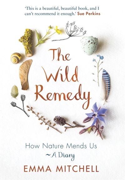 Book cover image of The Wild Remedy How Nature Mends Us A Diary By Emma Mitchell