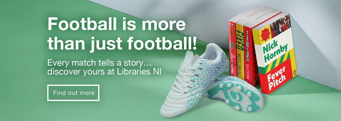 Home page banner showing Football is more than just football - every match tells a story; discover yours at Libraries NI. Find out more