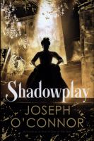 Shadowplay by Joseph O'Conner