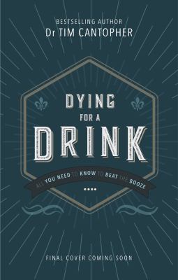Dying For A Drink by Dr. Tim Cantopher