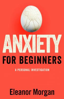 Anxiety For Beginners: A Personal Investigation by Eleanor Morgan