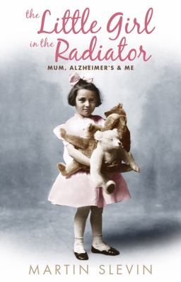 The Little Girl In The Radiator: Mum, Alzheimer's & Me by Martin Slevin