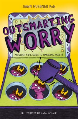 Outsmarting Worry An Older Kid’S Guide To Managing Anxiety by Dawn Huebner (PhD)
