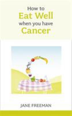 How to Eat Well when you have Cancer by Jane Freeman