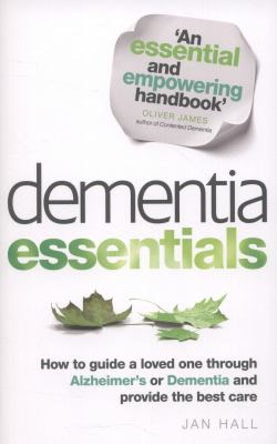 Dementia Essentials: How to guide a loved one through Alzheimer's or Dementia and provide the best care by Jan Hall