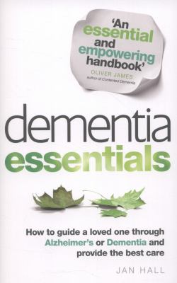 Dementia Essentials: How to guide a loved one through Alzheimer's or Dementia and provide the best care by Jan Hall